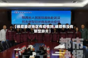 【峨眉最近地区有疫情吗,峨眉有没有新型肺炎】