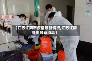 【江苏江阴市疫情最新情况,江苏江阴肺炎最新消息】