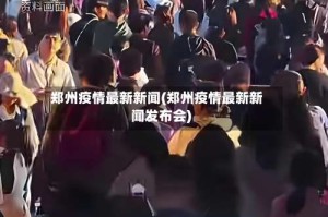 郑州疫情最新新闻(郑州疫情最新新闻发布会)