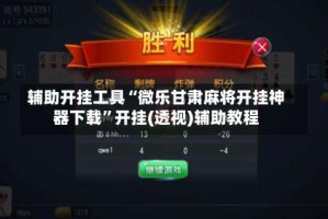 辅助开挂工具“微乐甘肃麻将开挂神器下载”开挂(透视)辅助教程