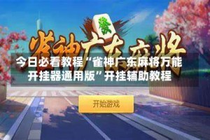 今日必看教程“雀神广东麻将万能开挂器通用版”开挂辅助教程