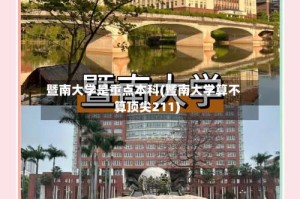 暨南大学是重点本科(暨南大学算不算顶尖211)