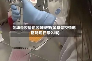 金华是疫情地区吗现在(金华是疫情地区吗现在怎么样)