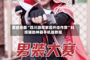 重磅来袭“四川游戏家园开挂作弊”科技辅助神器手机版教程