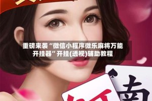 重磅来袭“微信小程序微乐麻将万能开挂器”开挂(透视)辅助教程