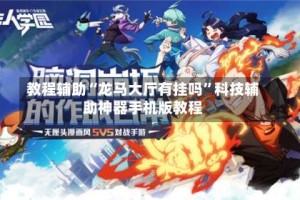 教程辅助“龙马大厅有挂吗”科技辅助神器手机版教程