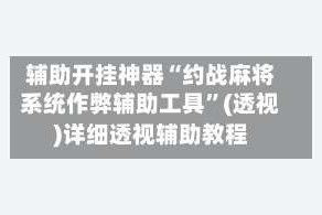 辅助开挂神器“约战麻将系统作弊辅助工具”(透视)详细透视辅助教程