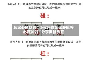 玩家必备攻略“小程序微乐家乡麻将必赢神器”分享用挂教程