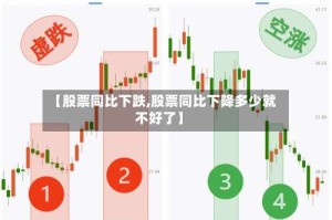 【股票同比下跌,股票同比下降多少就不好了】
