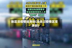 地区没疫情成黄码(没去过疫情区变黄码)
