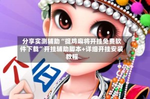 分享实测辅助“捉鸡麻将开挂免费软件下载”开挂辅助脚本+详细开挂安装教程