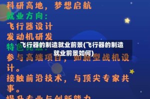 飞行器的制造就业前景(飞行器的制造就业前景如何)