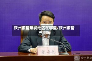 钦州疫情爆发地区在哪里/钦州疫情严重吗