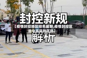 【疫情封控地区排名最新,疫情封控区是中高风险区吗】