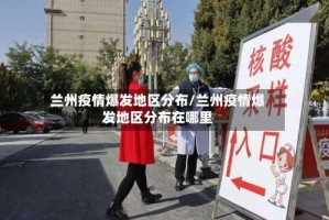 兰州疫情爆发地区分布/兰州疫情爆发地区分布在哪里
