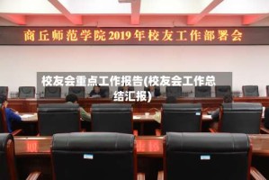 校友会重点工作报告(校友会工作总结汇报)