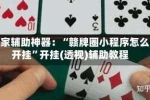 玩家辅助神器：“赣牌圈小程序怎么开挂”开挂(透视)辅助教程