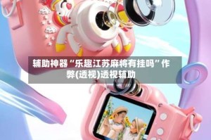 辅助神器“乐趣江苏麻将有挂吗”作弊(透视)透视辅助