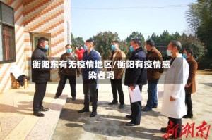 衡阳东有无疫情地区/衡阳有疫情感染者吗
