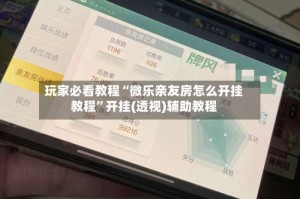 玩家必看教程“微乐亲友房怎么开挂教程”开挂(透视)辅助教程