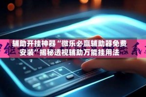 辅助开挂神器“微乐必赢辅助器免费安装”揭秘透视辅助万能挂用法