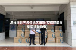 怎样向世界疫情地区捐款(疫情期间向别国捐献物资)
