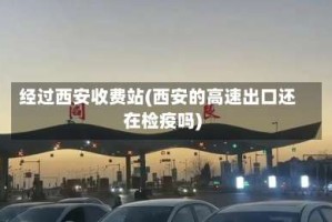 经过西安收费站(西安的高速出口还在检疫吗)