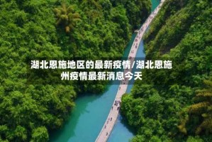 湖北恩施地区的最新疫情/湖北恩施州疫情最新消息今天