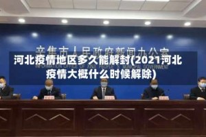河北疫情地区多久能解封(2021河北疫情大概什么时候解除)