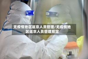 无疫情地区返京人员管理/无疫情地区返京人员管理规定