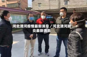 河北清河疫情最新消息／河北清河肺炎最新消息