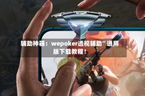 辅助神器：wepoker透视辅助”通用版下载教程！