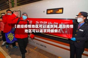 【途经疫情地区可以返京吗,途经疫情地区可以返京吗最新】