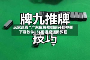 玩家速看“广东麻将推倒胡开挂神器下载软件”详细透视辅助教程