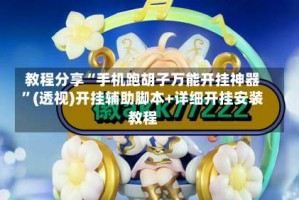 教程分享“手机跑胡子万能开挂神器”(透视)开挂辅助脚本+详细开挂安装教程