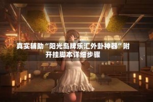 真实辅助“阳光岛牌乐汇外卦神器”附开挂脚本详细步骤