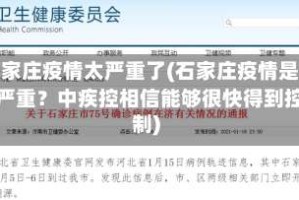 石家庄疫情太严重了(石家庄疫情是否严重？中疾控相信能够很快得到控制)
