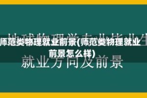 师范类物理就业前景(师范类物理就业前景怎么样)