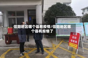 信阳地区哪个县有疫情/信阳地区哪个县有疫情了