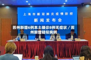 苏州新增6例本土确诊8例无症状／苏州新增疑似病例