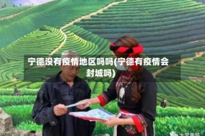 宁德没有疫情地区吗吗(宁德有疫情会封城吗)