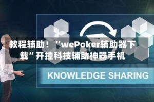 教程辅助！“wePoker辅助器下载”开挂科技辅助神器手机