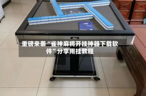 重磅来袭“雀神麻将开挂神器下载软件”分享用挂教程