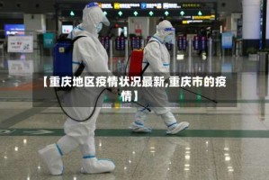 【重庆地区疫情状况最新,重庆市的疫情】