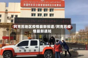 阿克苏地区疫情最新报道/阿克苏疫情最新通知