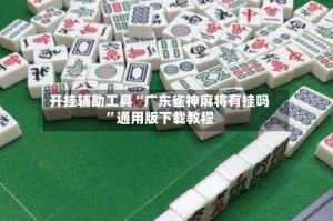 开挂辅助工具“广东雀神麻将有挂吗”通用版下载教程