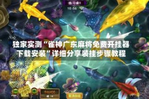 独家实测“雀神广东麻将免费开挂器下载安装”详细分享装挂步骤教程