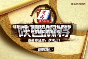 辅助神器“微乐陕西麻将开挂版本软件”开挂辅助详细步骤