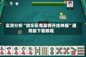 实测分析“微乐云南麻将开挂神器”通用版下载教程