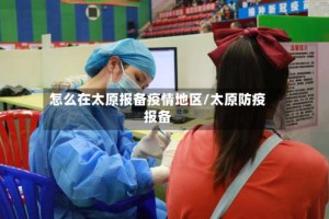 怎么在太原报备疫情地区/太原防疫报备